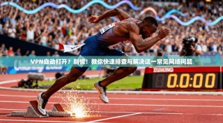 VPN自动打开？别慌！教你快速排查与解决这一常见网络问题