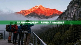 深入解析VPN代理源码，从原理到实践的完整指南