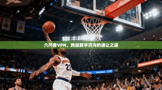 六尺巷VPN，跨越数字鸿沟的谦让之道