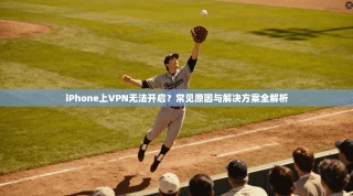 iPhone上VPN无法开启？常见原因与解决方案全解析