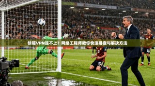 快喵VPN连不上？网络工程师教你快速排查与解决方法
