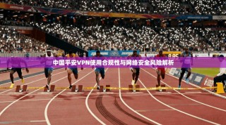 中国平安VPN使用合规性与网络安全风险解析