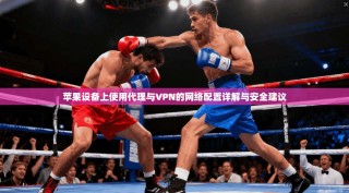 苹果设备上使用代理与VPN的网络配置详解与安全建议