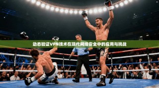 动态验证VPN技术在现代网络安全中的应用与挑战