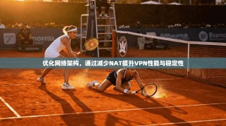 优化网络架构，通过减少NAT提升VPN性能与稳定性
