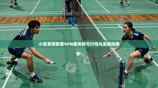小区宽带部署VPN服务的可行性与实践指南