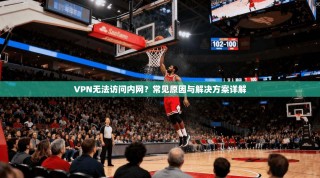 VPN无法访问内网？常见原因与解决方案详解