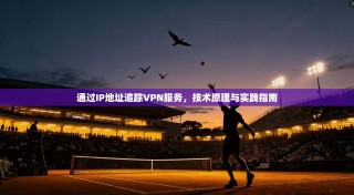 通过IP地址追踪VPN服务，技术原理与实践指南