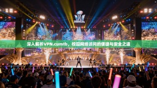 深入解析VPN.cumtb，校园网络访问的便捷与安全之道
