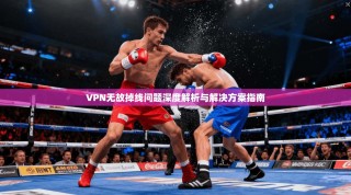VPN无故掉线问题深度解析与解决方案指南