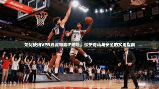 如何使用VPN隐藏电脑IP地址，保护隐私与安全的实用指南