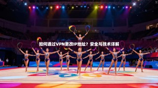 如何通过VPN更改IP地址？安全与技术详解