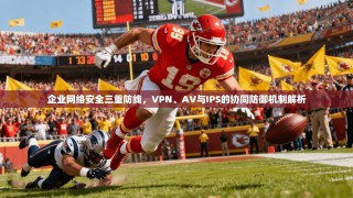 企业网络安全三重防线，VPN、AV与IPS的协同防御机制解析