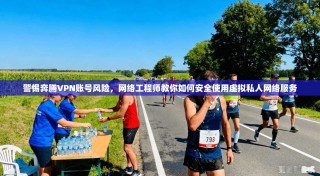 警惕奔腾VPN账号风险，网络工程师教你如何安全使用虚拟私人网络服务