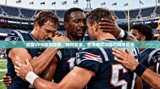 回国VPN选择指南，如何安全、合法地访问国内网络资源