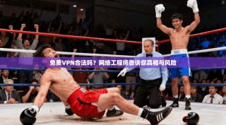 免费VPN合法吗？网络工程师告诉你真相与风险