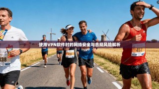 使用VPN软件时的网络安全与合规风险解析