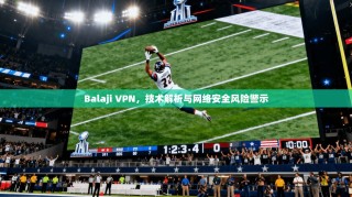 Balaji VPN，技术解析与网络安全风险警示