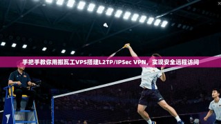 手把手教你用搬瓦工VPS搭建L2TP/IPSec VPN，实现安全远程访问