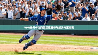 VPN拨号卡住问题深度解析与解决方案指南