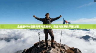 企业级VPN连接共享方案解析，安全与效率的平衡之道