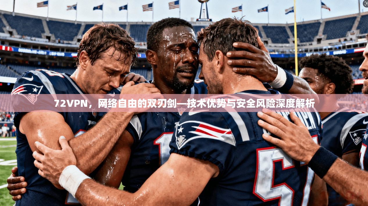 72VPN，网络自由的双刃剑—技术优势与安全风险深度解析