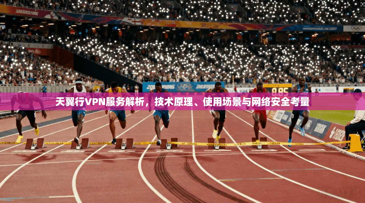 天翼行VPN服务解析，技术原理、使用场景与网络安全考量