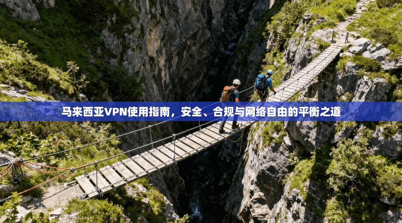 马来西亚VPN使用指南，安全、合规与网络自由的平衡之道