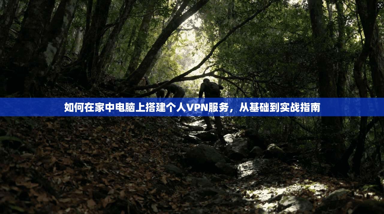 如何在家中电脑上搭建个人VPN服务，从基础到实战指南  第1张