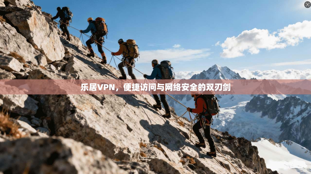 乐居VPN，便捷访问与网络安全的双刃剑  第1张
