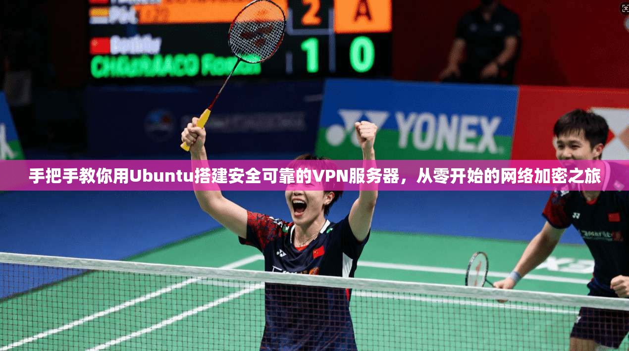 手把手教你用Ubuntu搭建安全可靠的VPN服务器，从零开始的网络加密之旅  第1张