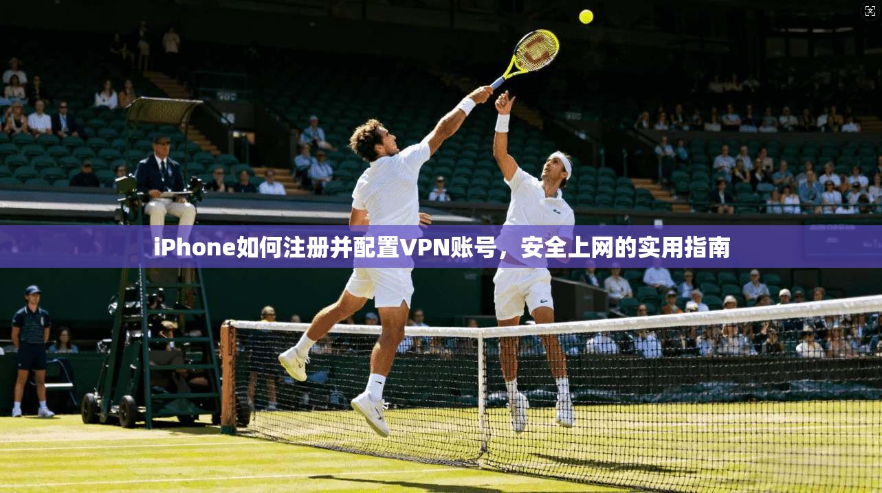 iPhone如何注册并配置VPN账号,安全上网的实用指南 第1张 iPhone如何注册并配置VPN账号,安全上网的实用指南 第1张