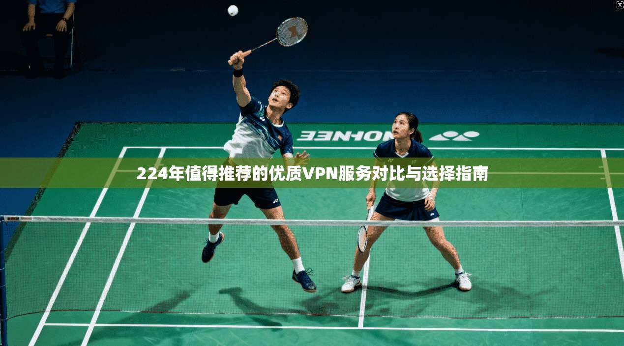 224年值得推荐的优质VPN服务对比与选择指南  第1张