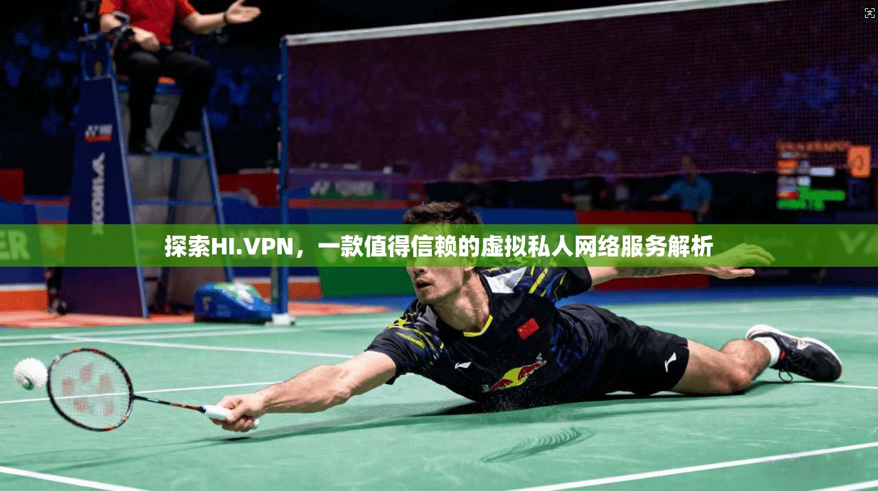 探索HI.VPN，一款值得信赖的虚拟私人网络服务解析  第1张