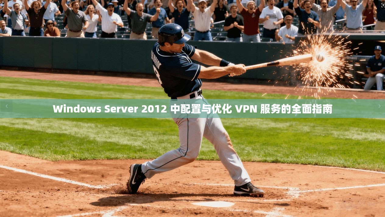 Windows Server 2012 中配置与优化 VPN 服务的全面指南 第1张 Windows Server 2012 中配置与优化 VPN 服务的全面指南 第1张