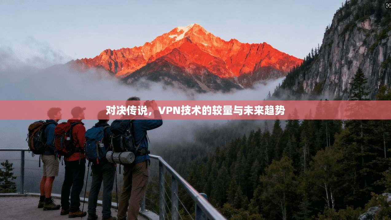 对决传说,VPN技术的较量与未来趋势 第1张 对决传说,VPN技术的较量与未来趋势 第1张