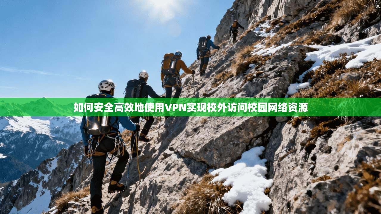 如何安全高效地使用VPN实现校外访问校园网络资源  第1张