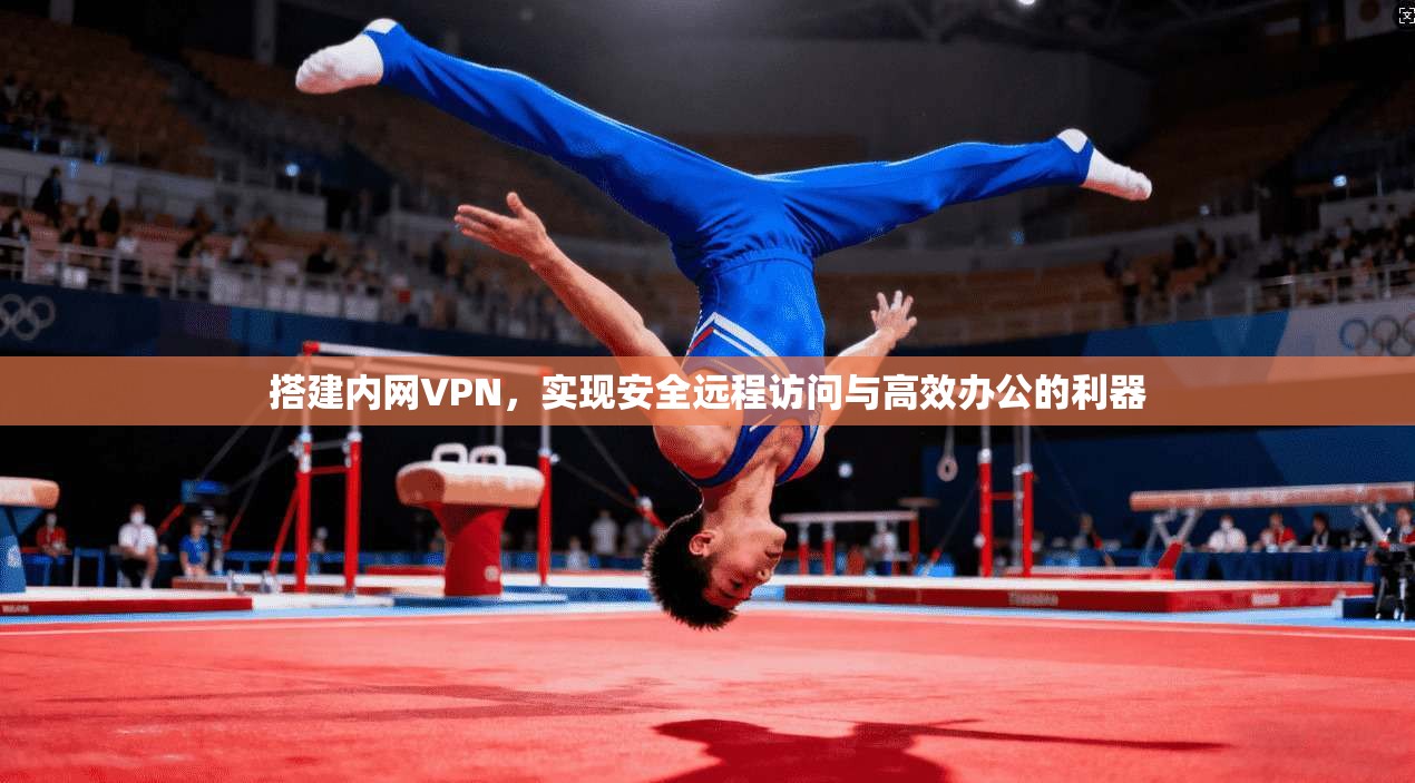 搭建内网VPN，实现安全远程访问与高效办公的利器  第1张