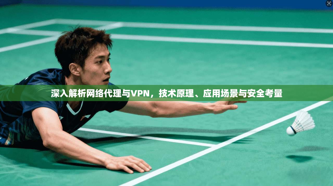 深入解析网络代理与VPN，技术原理、应用场景与安全考量  第1张