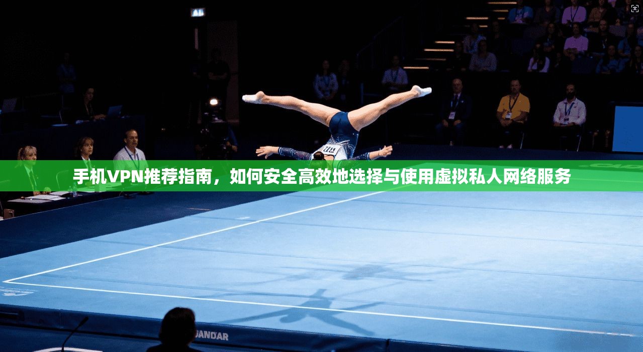 手机VPN推荐指南,如何安全高效地选择与使用虚拟私人网络服务 第1张 手机VPN推荐指南,如何安全高效地选择与使用虚拟私人网络服务 第1张