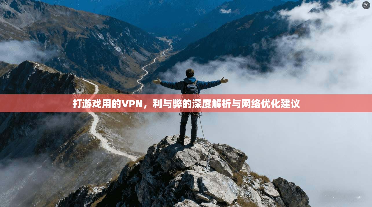 打游戏用的VPN，利与弊的深度解析与网络优化建议  第1张
