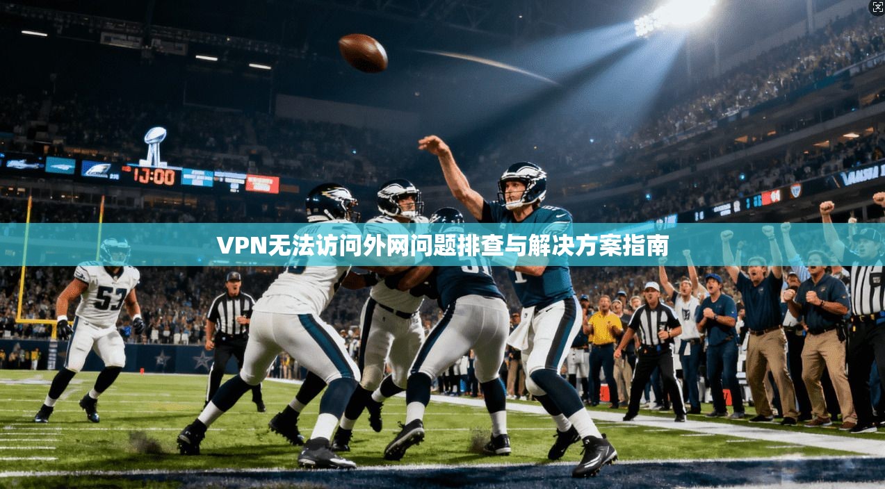 VPN无法访问外网问题排查与解决方案指南  第1张