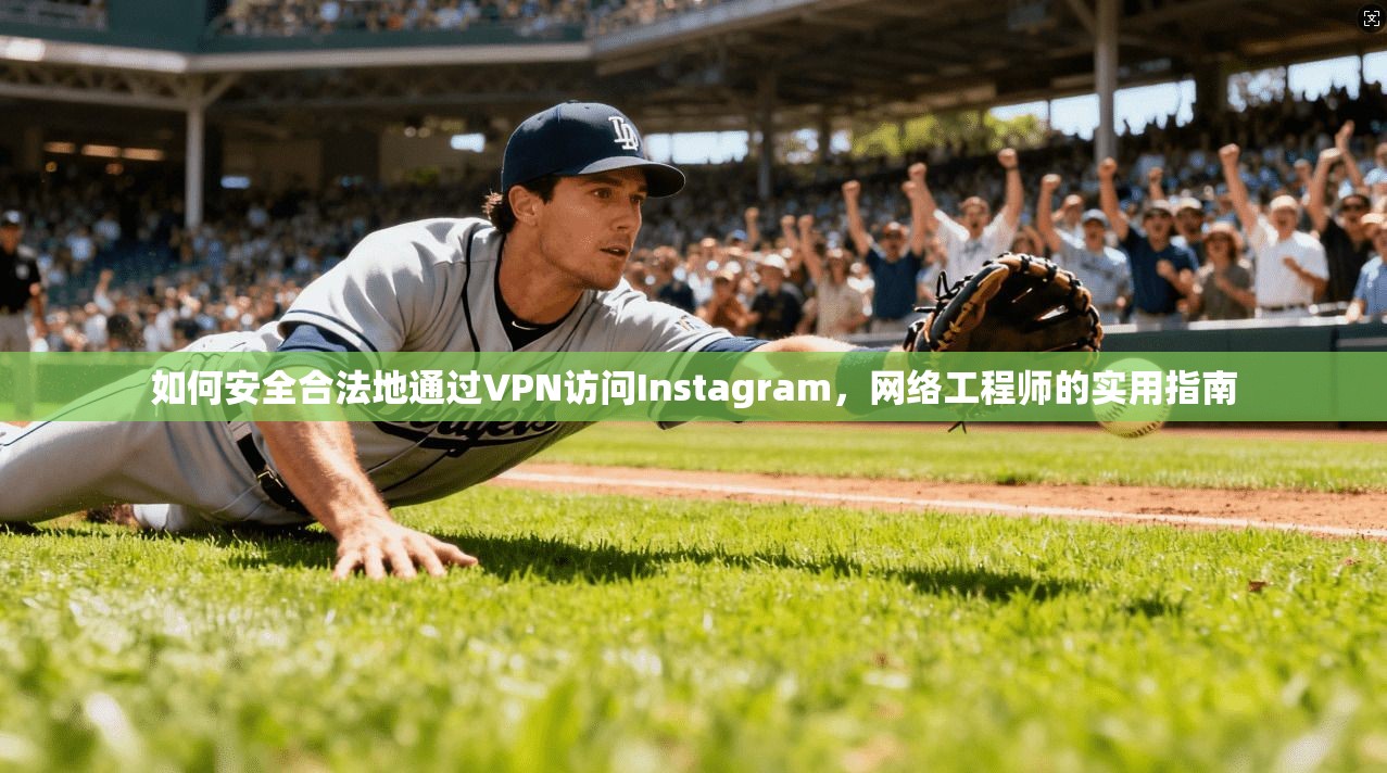 如何安全合法地通过VPN访问Instagram，网络工程师的实用指南  第1张