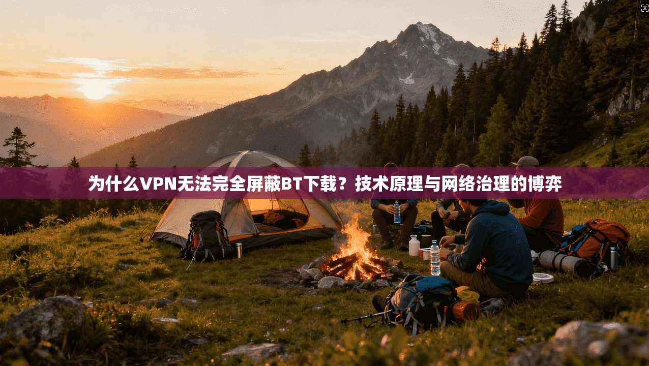 为什么VPN无法完全屏蔽BT下载？技术原理与网络治理的博弈  第1张