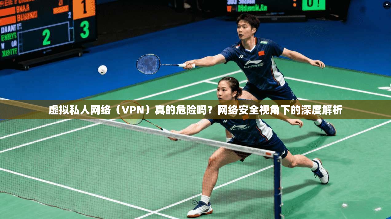 虚拟私人网络（VPN）真的危险吗？网络安全视角下的深度解析  第1张