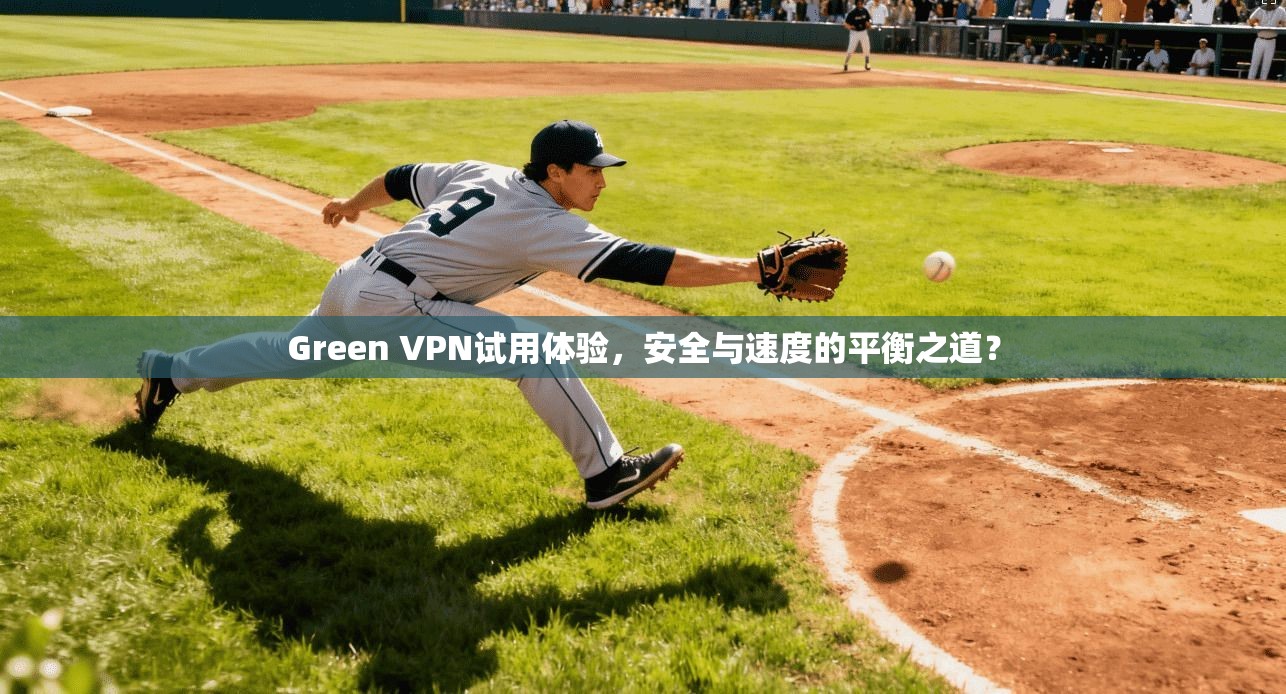 Green VPN试用体验,安全与速度的平衡之道? 第1张 Green VPN试用体验,安全与速度的平衡之道? 第1张