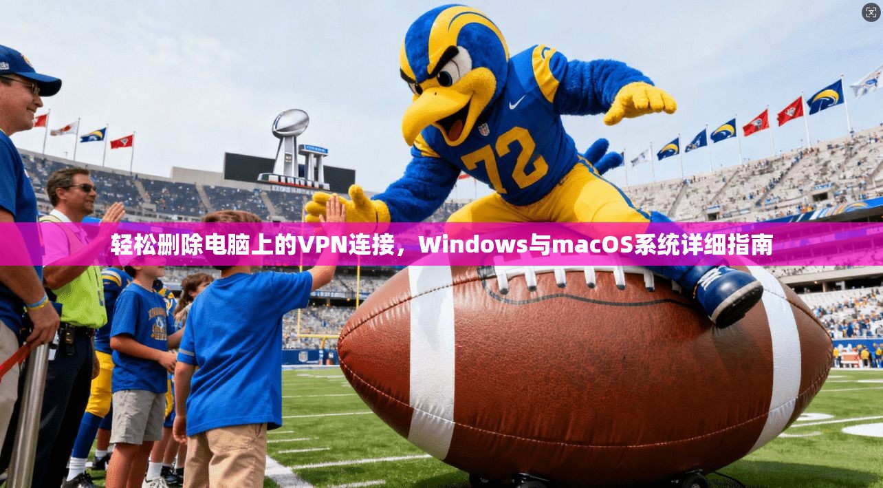轻松删除电脑上的VPN连接，Windows与macOS系统详细指南  第1张