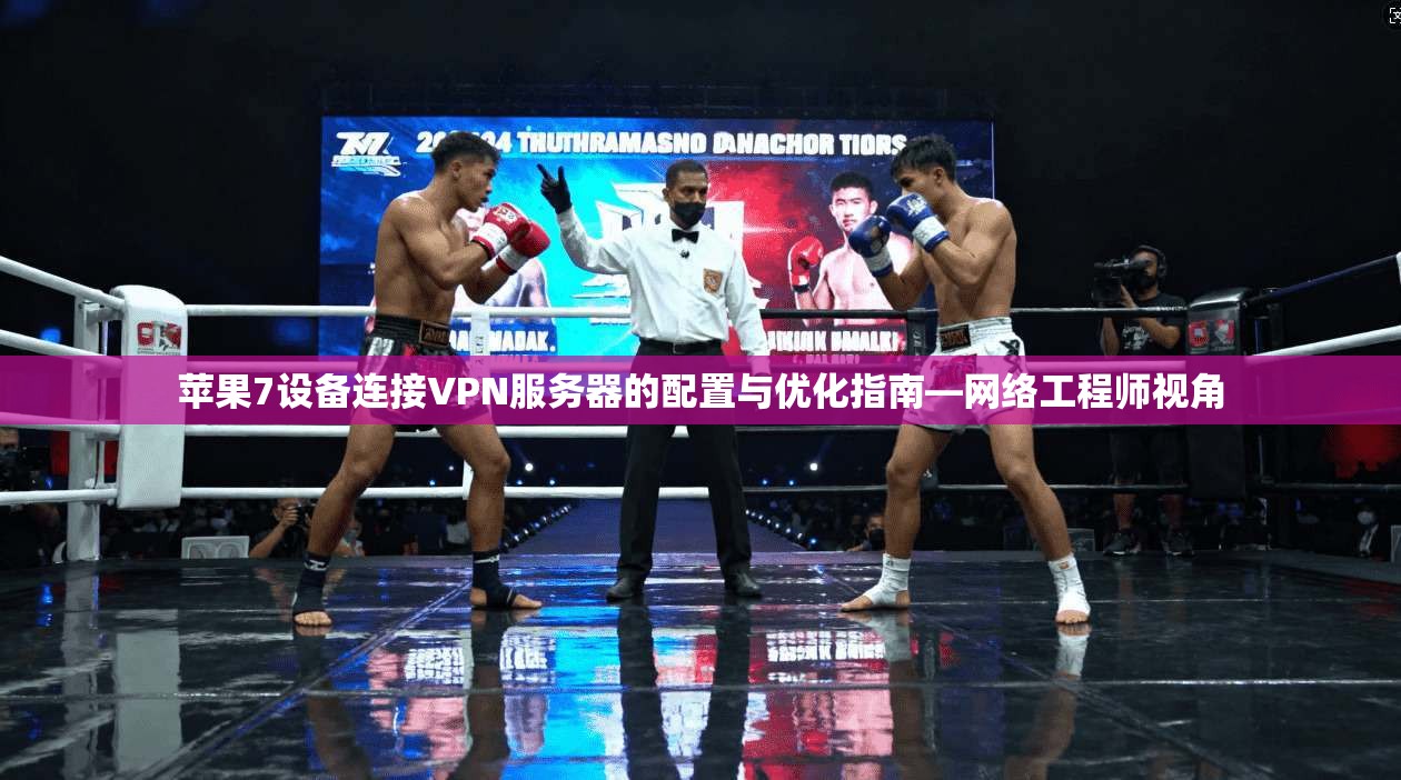 苹果7设备连接VPN服务器的配置与优化指南—网络工程师视角  第1张