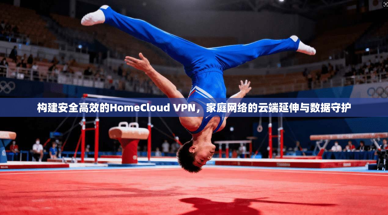 构建安全高效的HomeCloud VPN，家庭网络的云端延伸与数据守护  第1张