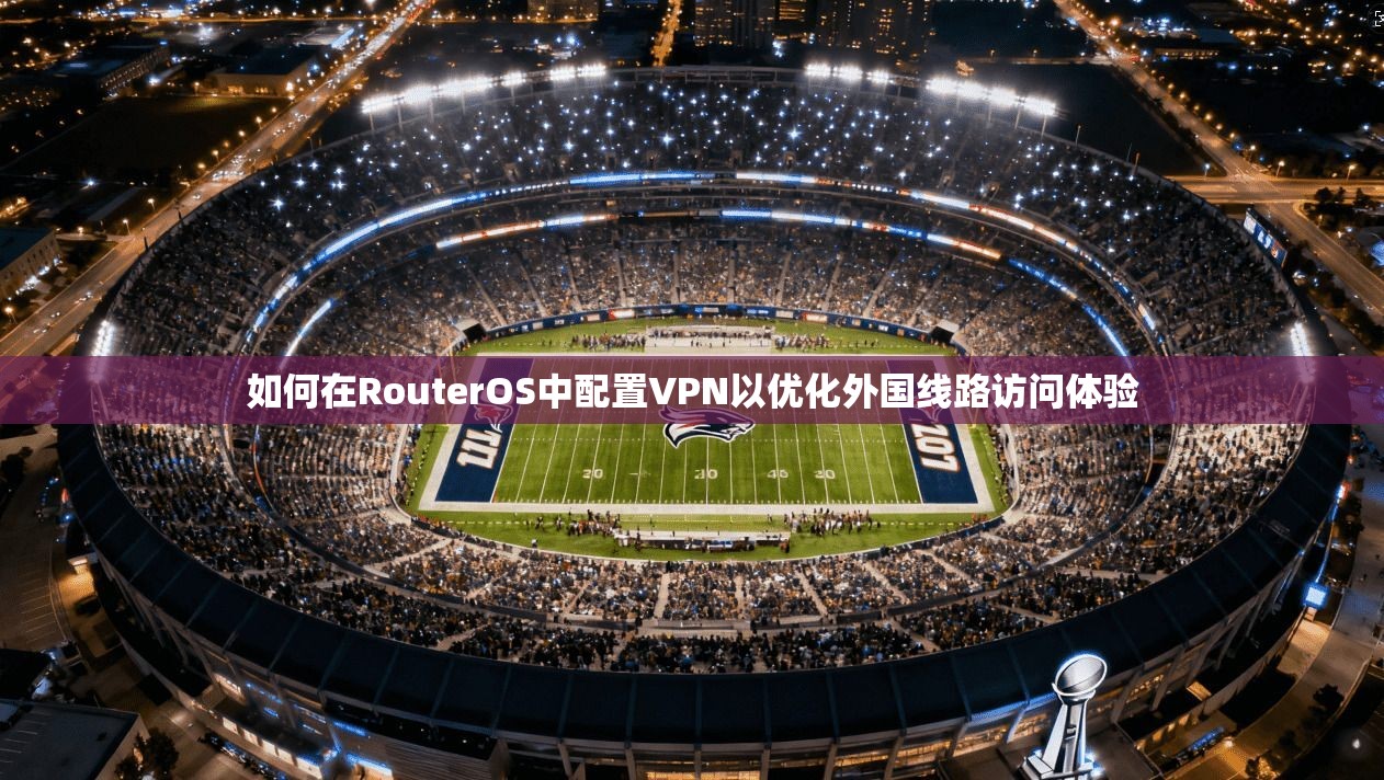如何在RouterOS中配置VPN以优化外国线路访问体验  第1张